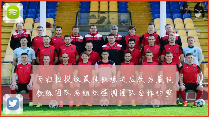马祖拉提议最佳教练奖应改为最佳教练团队或组织强调团队合作的重要性