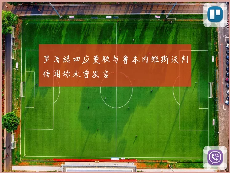 罗马诺回应曼联与鲁本内维斯谈判传闻称未曾发言