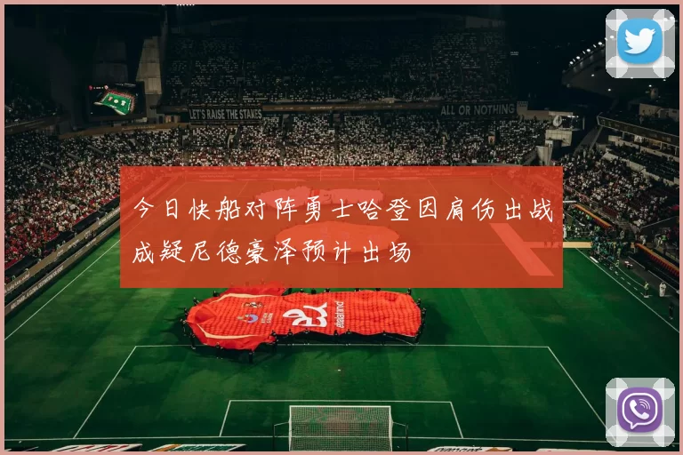 今日快船对阵勇士哈登因肩伤出战成疑尼德豪泽预计出场
