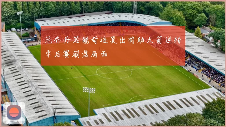 范乔丹若能奇迹复出将助火箭逆转季后赛崩盘局面